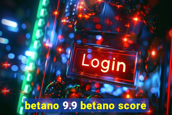 betano 9.9 betano score